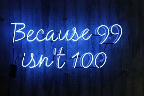 because 99 isn’t 100 | Neon quotes, Neon signs, Neon words