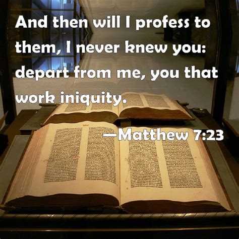 Matthew 7:23 And then will I profess to them, I never knew you: depart ...