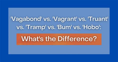 Vagabond vs. Vagrant vs. Truant vs. Tramp vs. Bum vs. Hobo: What's the Difference?