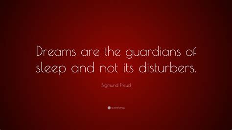 Sigmund Freud Quote: “Dreams are the guardians of sleep and not its ...