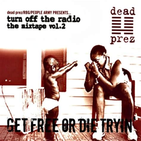 dead prez - Turn off the Radio: The Mixtape, Vol. 2: Get Free or Die Tryin' Lyrics and Tracklist ...