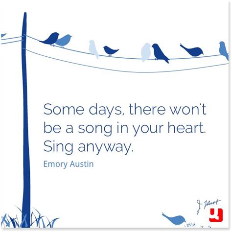 "Some days, there won't be a song in your heart. Sing anyway."—Emory Austin #inspiration #quotes ...