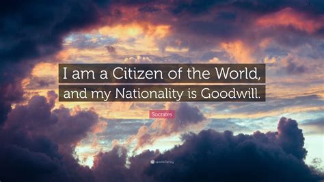 Socrates Quote: “I am a Citizen of the World, and my Nationality is ...