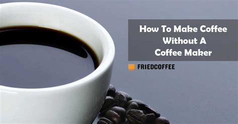 How To Make Coffee Without A Coffee Maker - 9 Methods | FriedCoffee