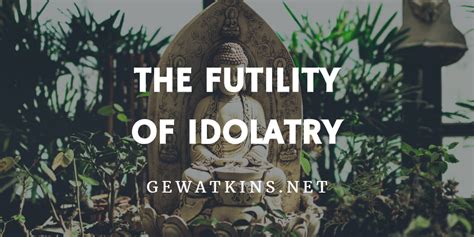 Sermon on Idolatry | The Futility of Idolatry - GEWatkins.net