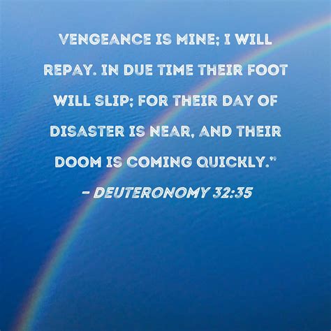 Deuteronomy 32:35 Vengeance is Mine; I will repay. In due time their ...