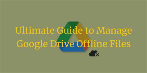 Manage Google Drive Offline Files Easily | Ultimate Guide