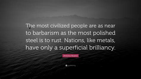 Antoine Rivarol Quote: “The most civilized people are as near to ...