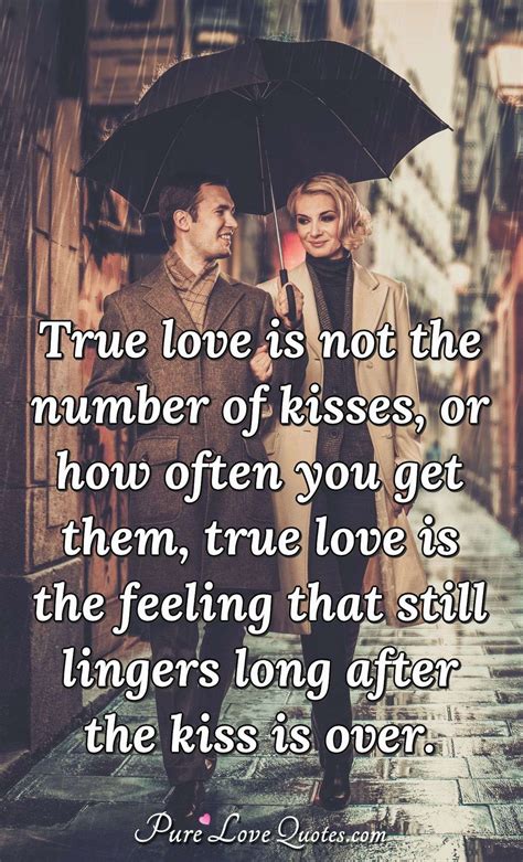 True love is not the number of kisses, or how often you get them, true love is ... | PureLoveQuotes