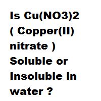 Is Cu(NO3)2 ( Copper(II) nitrate ) Soluble or Insoluble in water