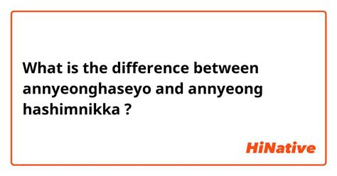 🆚What is the difference between "annyeonghaseyo" and "annyeong hashimnikka" ? "annyeonghaseyo ...