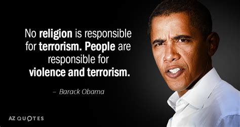 Barack Obama quote: No religion is responsible for terrorism. People are responsible for...