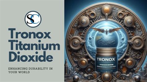 Tronox Titanium Dioxide: Enhancing Durability In Your World