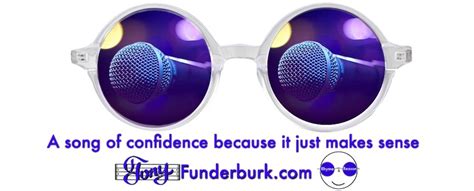 Song of confidence because it just makes sense - Tony Funderburk