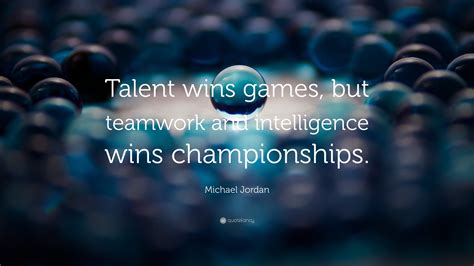 Michael Jordan Quote: “Talent wins games, but teamwork and intelligence wins championships.” (5 ...