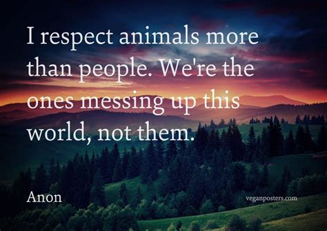 I respect animals more than people. We're | Vegan Posters