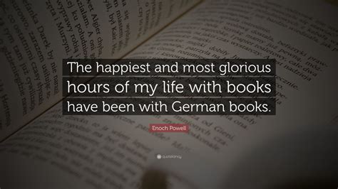 Enoch Powell Quote: “The happiest and most glorious hours of my life ...