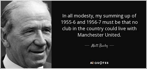 Matt Busby quote: In all modesty, my summing up of 1955-6 and 1956-7...