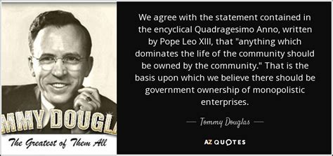 Tommy Douglas quote: We agree with the statement contained in the ...