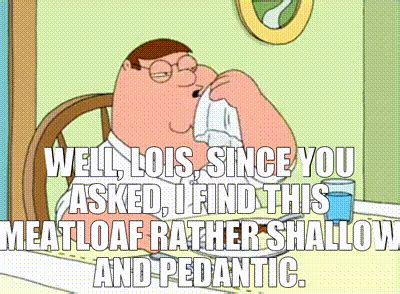 YARN | Well, Lois, since you asked, I find this meatloaf rather shallow and pedantic. | Family ...