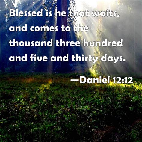 Daniel 12:12 Blessed is he that waits, and comes to the thousand three hundred and five and ...