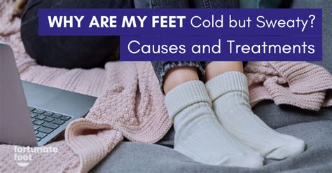 Why Are My Feet Cold but Sweaty? Causes and Treatments - Fortunate Feet