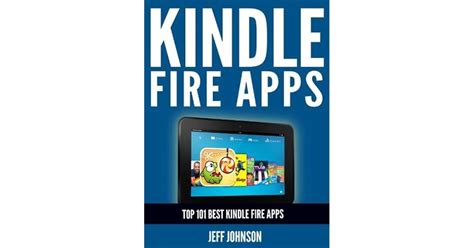 Kindle Fire Apps: Top 101 Best Kindle Fire Apps by Jeff Johnson