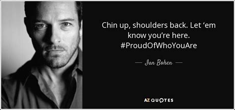 Ian Bohen quote: Chin up, shoulders back. Let ‘em know you’re here. #ProudOfWhoYouAre