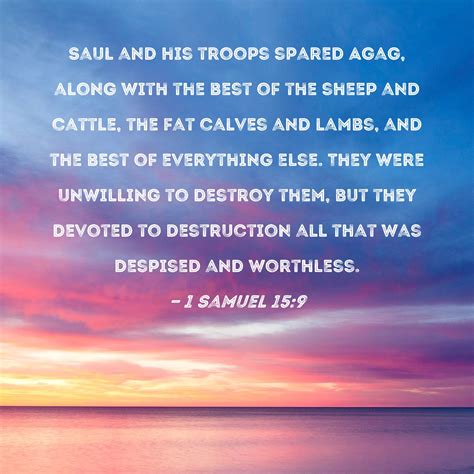 1 Samuel 15:9 Saul and his troops spared Agag, along with the best of the sheep and cattle, the ...