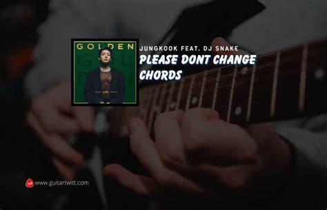 Please Dont Change Chords By Jungkook Feat. DJ Snake - Guitartwitt