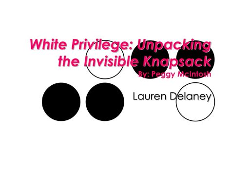 PPT - White Privilege: Unpacking the Invisible Knapsack By: Peggy McIntosh PowerPoint ...