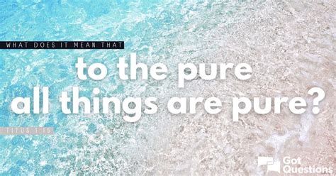 What does it mean that to the pure all things are pure (Titus 1:15 ...