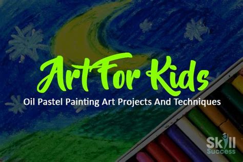 Art For Kids: Oil Pastel Painting Art Projects And Techniques - Skill ...