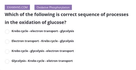 Which of the following is correct sequence of processes in the oxidation of glucose? | EXAMIANS