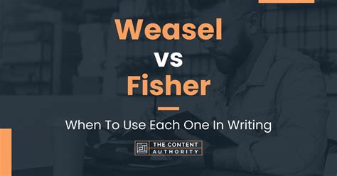 Weasel vs Fisher: When To Use Each One In Writing