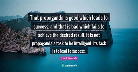 That propaganda is good which leads to success, and that is bad which ...