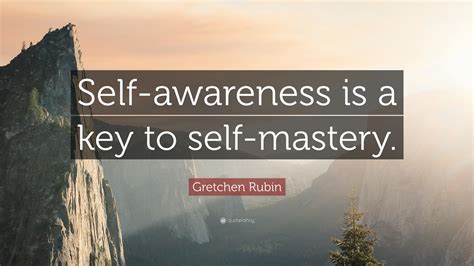 Gretchen Rubin Quote: “Self-awareness is a key to self-mastery.”