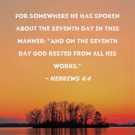 Hebrews 4:4 For somewhere He has spoken about the seventh day in this manner: "And on the ...