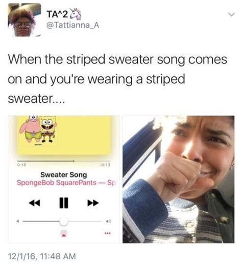 THE BEST TIME TO WEAR A STRIPED SWEATER IS ALL THE TIME | Sweater song, Sweaters, Spongebob memes