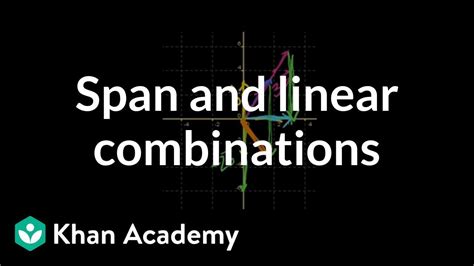 Linear combinations and span | Vectors and spaces | Linear Algebra | Khan Academy - Learn Anything