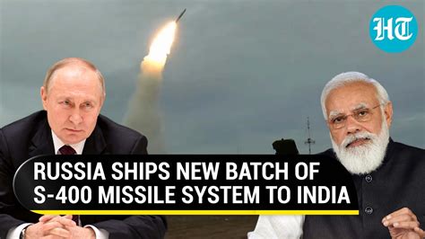 Russia sends S-400 missile system to India; Third squadron enroute ...