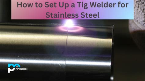 How to Set Up a TIG Welder for Stainless Steel