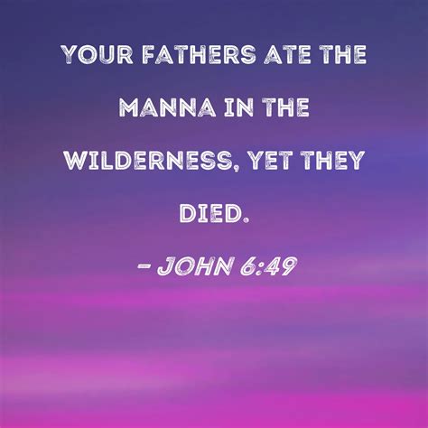 John 6:49 Your fathers ate the manna in the wilderness, yet they died.