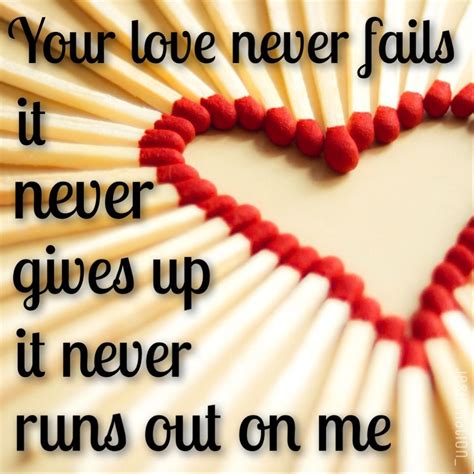 Your love never fails it never gives up it never runs out on me | Your ...