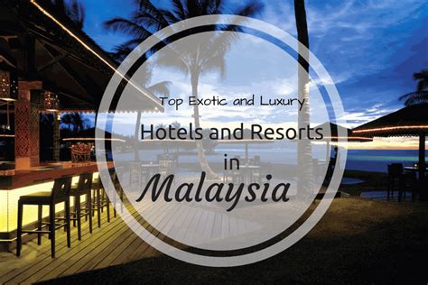 Top Exotic and Luxury Hotels and Resorts in Malaysia