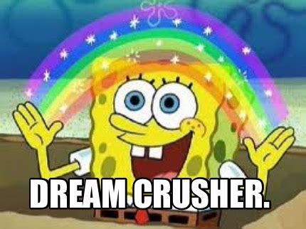 Meme Creator - Dream crusher.