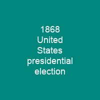 1868 United States presidential election - Shortpedia - condensed info