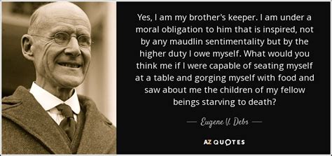 Eugene V. Debs quote: Yes, I am my brother's keeper. I am under a...