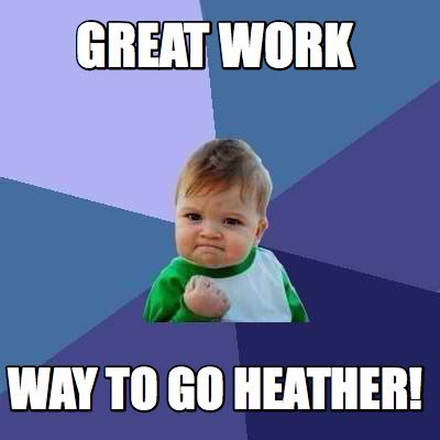 Meme Creator - Funny Great Work Way to go Heather! Meme Generator at ...