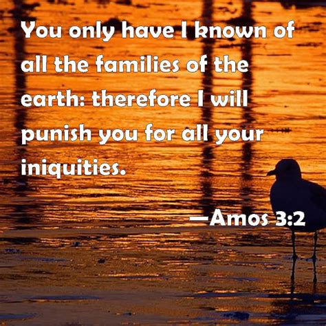 Amos 3:2 You only have I known of all the families of the earth ...